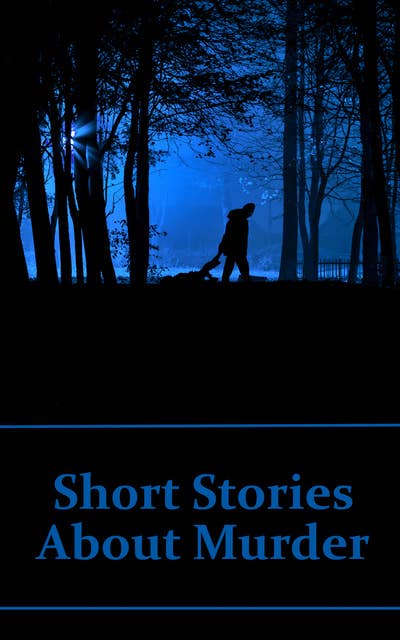 Short Stories About Murder: 48 Classic Stories From All Over The Globe About Murder