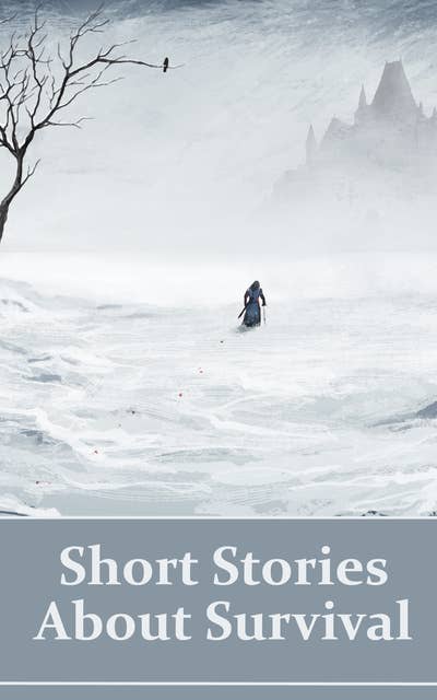 Short Stories About Survival: A collection of survival stories from some of the greatest authors in history.