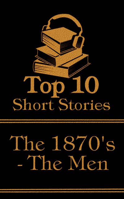 The Top 10 Short Stories - The 1870's - The Men: The top ten short stories written in the 1870s by male authors
