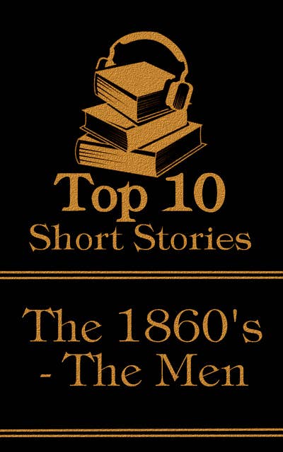 The Top 10 Short Stories - The 1860's - The Men: The top ten short stories written in the 1860s by male authors