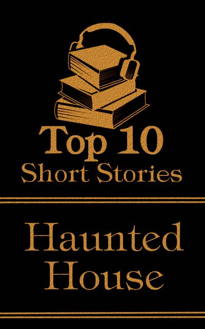 The Top 10 Short Stories - Haunted House: The top ten short haunted house stories of all time