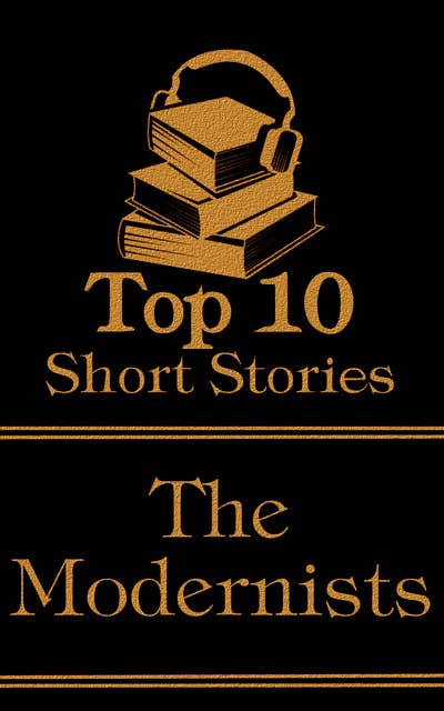 The Top 10 Short Stories - The Modernists: The top ten modernist short stories