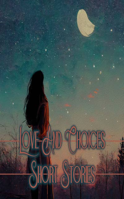 Love and Choices - Short Stories: Til death do us part, or not…..