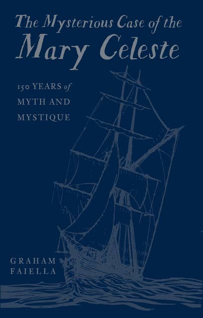 The Mysterious Case of the Mary Celeste: 150 Years of Myth and Mystique
