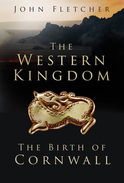The Western Kingdom: The Birth of Cornwall