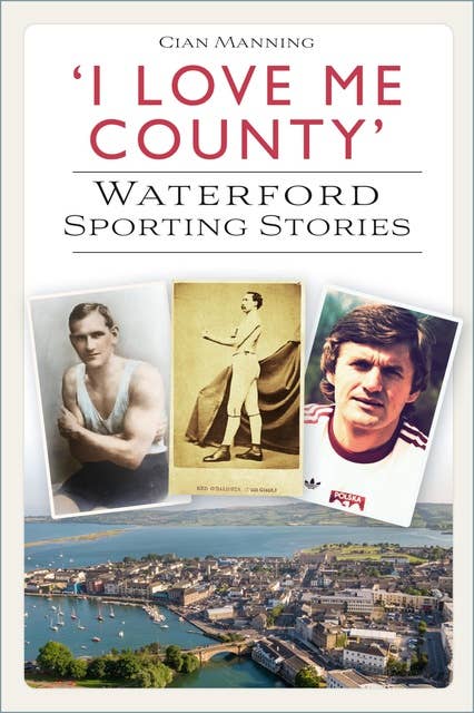 'I Love Me County': Waterford Sporting Stories