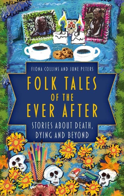 Folk Tales of the Ever After: Stories about Death, Dying and Beyond