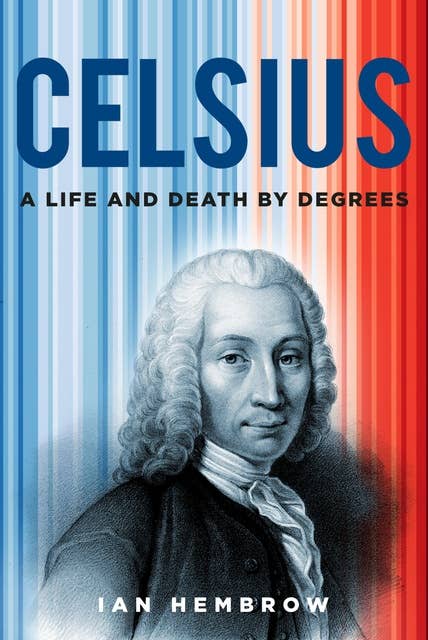 Celsius: A Life and Death by Degrees 