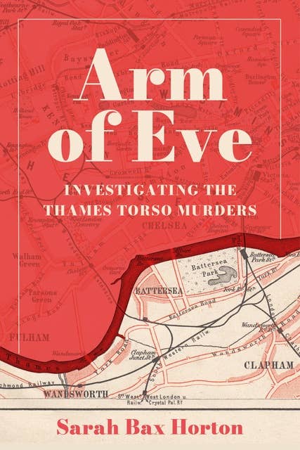 Arm of Eve: Investigating the Thames Torso Killer
