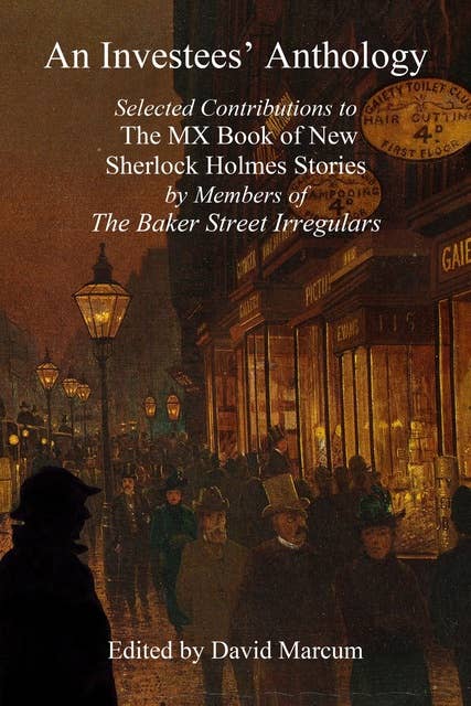 An Investees' Anthology - Selected Contributions to The MX Book of New Sherlock Holmes Stories by Members of The Baker Street Irregulars
