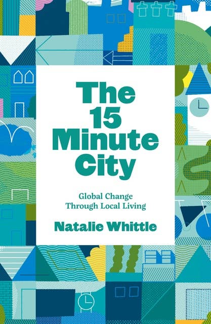 The 15 Minute City: Global Change Through Local Living