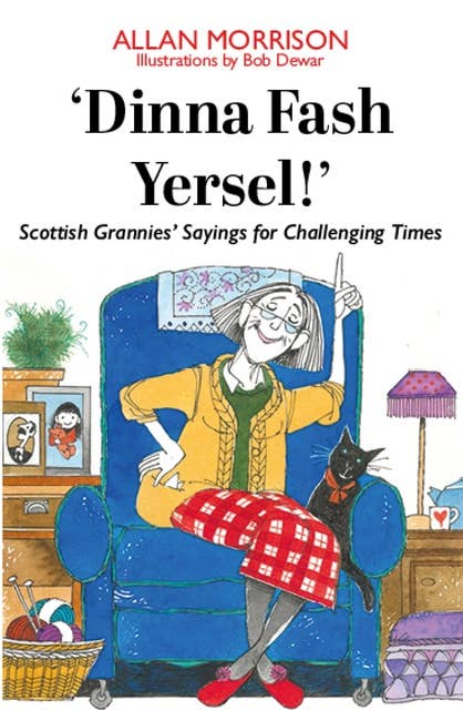 Dinna Fash Yersel, Scotland!: Scottish Grannies' Sayings for Challenging Times