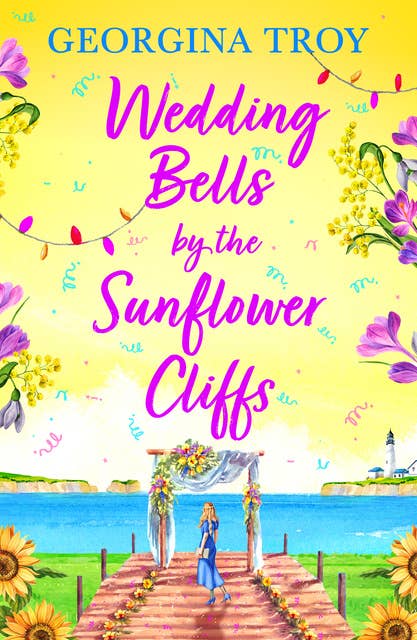 Wedding Bells by the Sunflower Cliffs: A gorgeous, uplifting romance from Georgina Troy for 2024