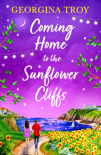 Coming Home to the Sunflower Cliffs: A gorgeous getaway romance from bestseller Georgina Troy for 2024