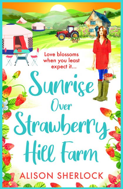 Sunrise over Strawberry Hill Farm: A BRAND NEW gorgeous, uplifting cozy small town romance from Alison Sherlock for 2024