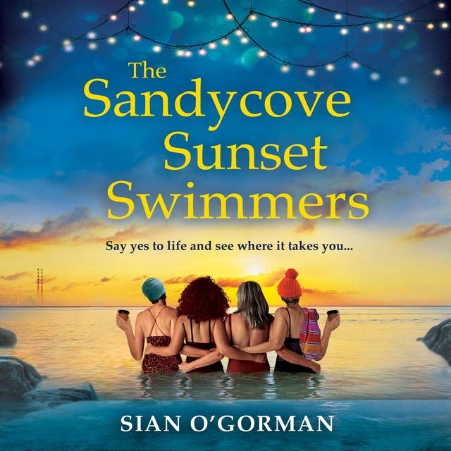 The Sandycove Sunset Swimmers: The uplifting, feel-good read from Irish author Sian O'Gorman