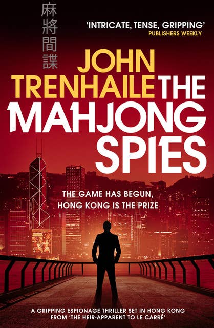 The Mahjong Spies: A gripping espionage thriller set in Hong Kong from 'the heir-apparent to Le Carre'