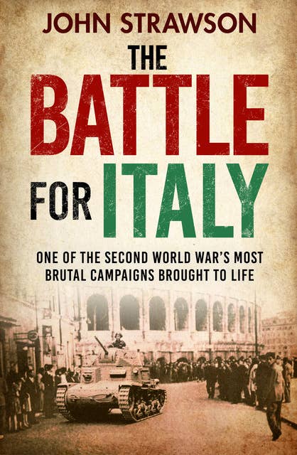 The Battle for Italy: One of the Second World War's Most Brutal Campaigns