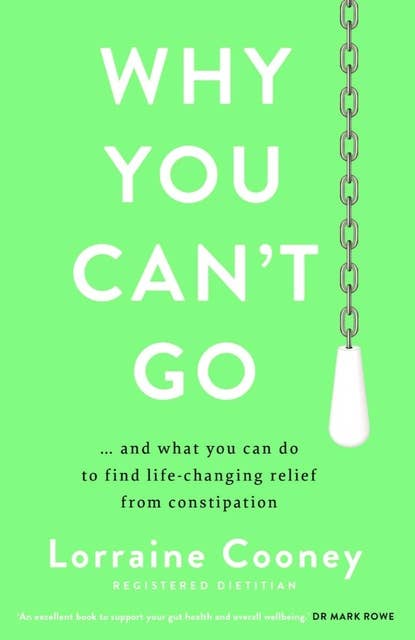 Why You Can't Go: ...and what you can do to find life-changing relief from constipation