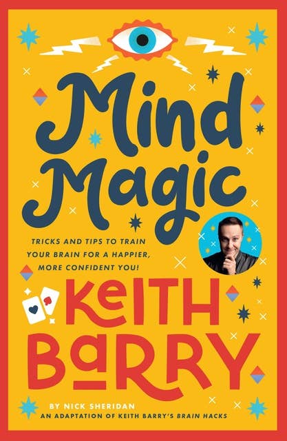 Mind Magic: Tips and Tricks to Train Your Brain for a Happier, More Confident You!