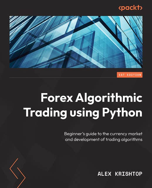 Getting Started with Forex Trading Using Python: Beginner’s guide to the currency market and development of trading algorithms