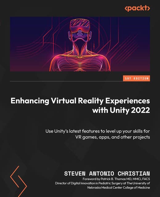Enhancing Virtual Reality Experiences with Unity 2022: Use Unity's latest features to level up your skills for VR games, apps, and other projects