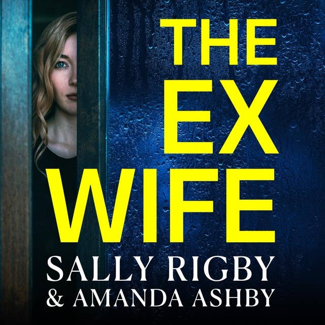 The Ex-Wife: A completely addictive, page-turning psychological thriller from Sally Rigby and Amanda Ashby