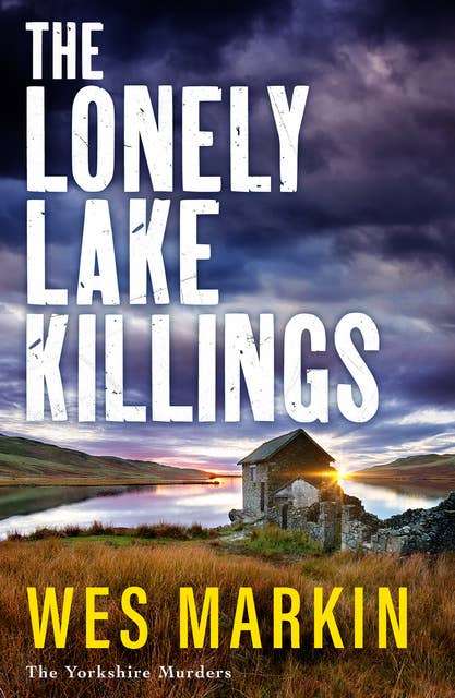 The Lonely Lake Killings: Discover Wes Markin's completely gripping crime thriller series