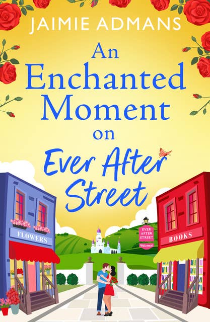 An Enchanted Moment on Ever After Street: A BRAND NEW gorgeously romantic, uplifting series from Jaimie Admans for 2024