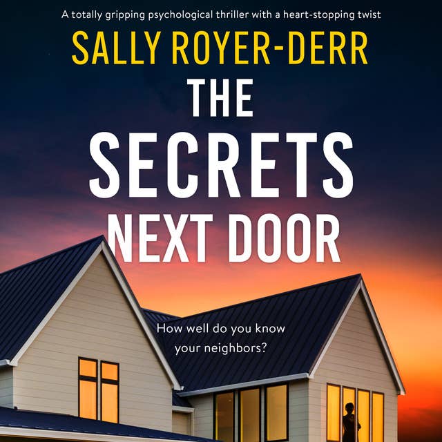The Secrets Next Door: A totally gripping psychological thriller with a heart-stopping twist