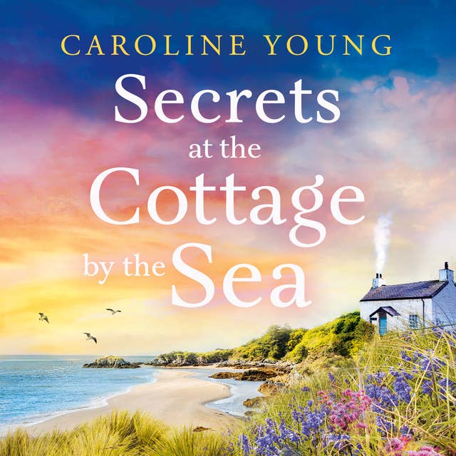 Secrets at the Cottage by the Sea: An emotional and inspiring page-turner about second chances and healing