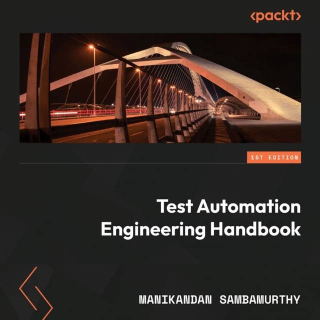 Test Automation Engineering Handbook: Learn and implement techniques for building robust test automation frameworks