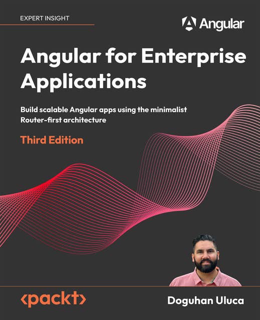 Angular for Enterprise Applications: Build scalable Angular apps using the minimalist Router-first architecture