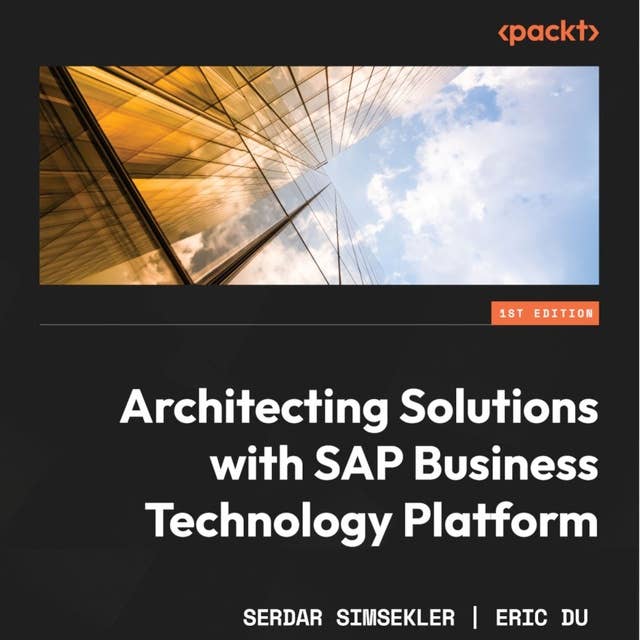 Architecting Solutions with SAP Business Technology Platform: An architectural guide to integrating, extending, and innovating enterprise solutions using SAP BTP