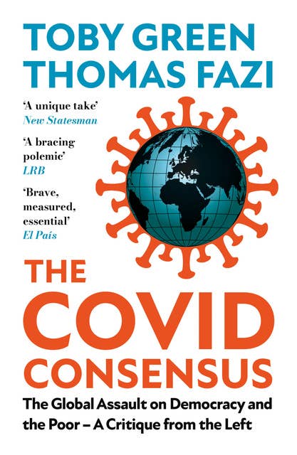 The Covid Consensus (Updated): The Global Assault on Democracy and the Poor—A Critique from the Left