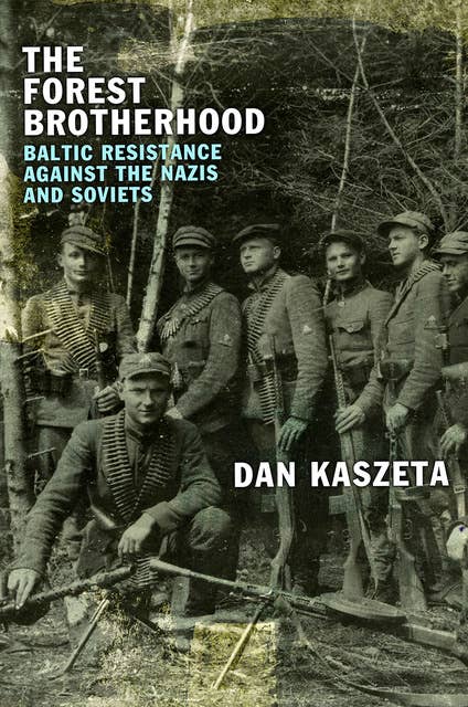The Forest Brotherood: Baltic Resistance against the Nazis and Soviets