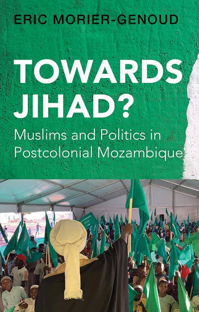Towards Jihad?: Muslims and Politics in Postcolonial Mozambique