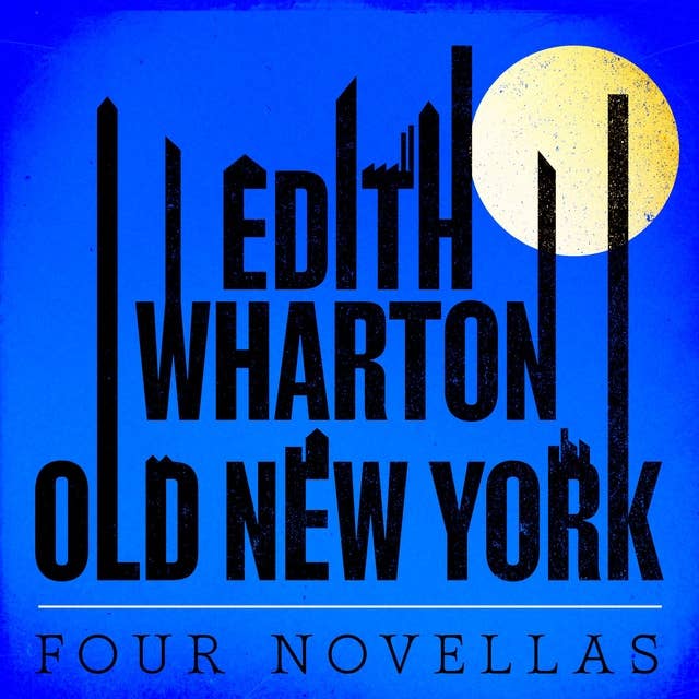 Old New York: Four Novellas: False Dawn; The Old Maid; The Spark; New Year's Day