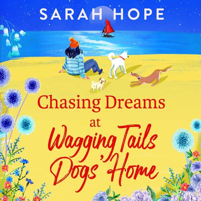 Chasing Dreams at Wagging Tails Dogs' Home: An uplifting romance from Sarah Hope, author of the Cornish Bakery series