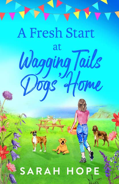 A Fresh Start At Wagging Tails Dogs' Home: A BRAND NEW completely heartwarming, uplifting romance from Sarah Hope for 2024