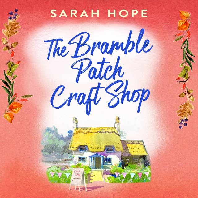 The Bramble Patch Craft Shop: The utterly heartwarming, uplifting, cozy romance from Sarah Hope