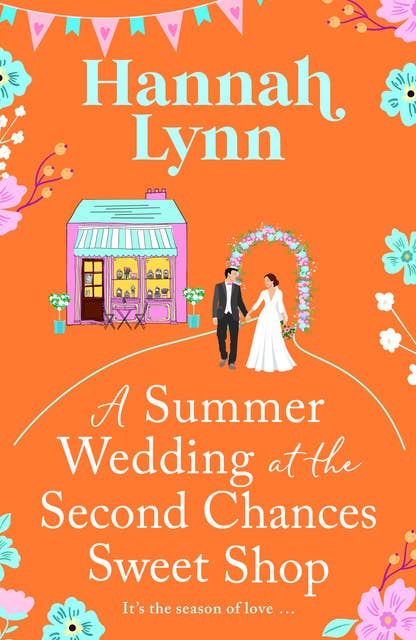 A Summer Wedding at the Second Chances Sweet Shop: A gorgeously feel-good, romantic read from Hannah Lynn for 2024