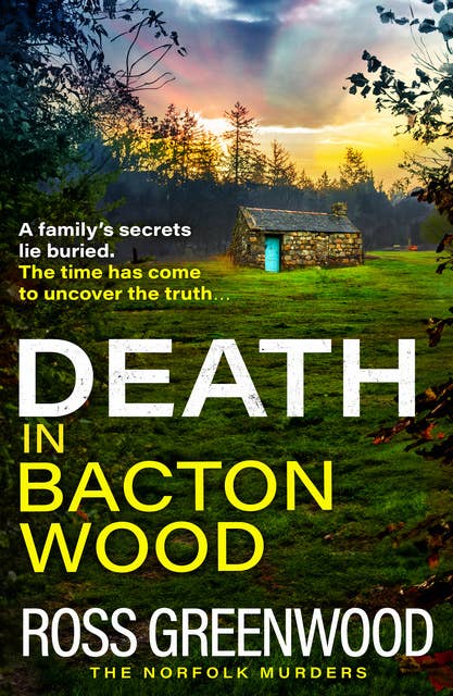 Death in Bacton Wood: the BRAND NEW instalment in the bestselling Norfolk Murders series from Ross Greenwood for 2024