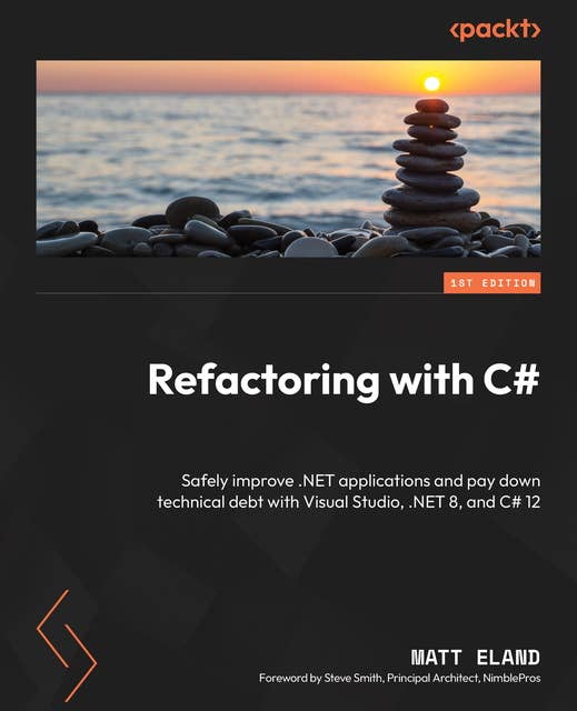 Refactoring with C#: Safely improve .NET applications and pay down technical debt with Visual Studio, .NET 8, and C# 12