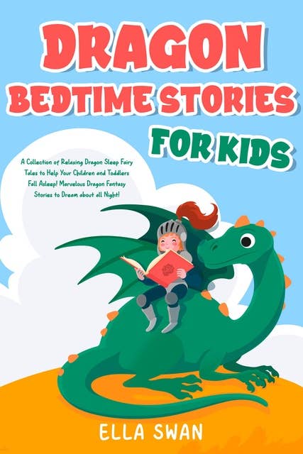 Dragon Bedtime Stories For Kids: A Collection of Relaxing Dragon Sleep Fairy Tales to Help Your Children and Toddlers Fall Asleep! Marvelous Dragon Fantasy Stories to Dream about all Night!