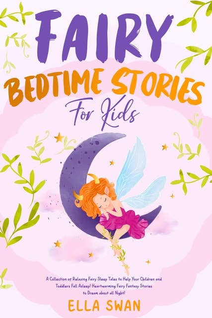 Fairy Bedtime Stories For Kids: A Collection of Relaxing Fairy Sleep Tales to Help Your Children and Toddlers Fall Asleep! Heartwarming Fairy Fantasy Stories to Dream about all Night!