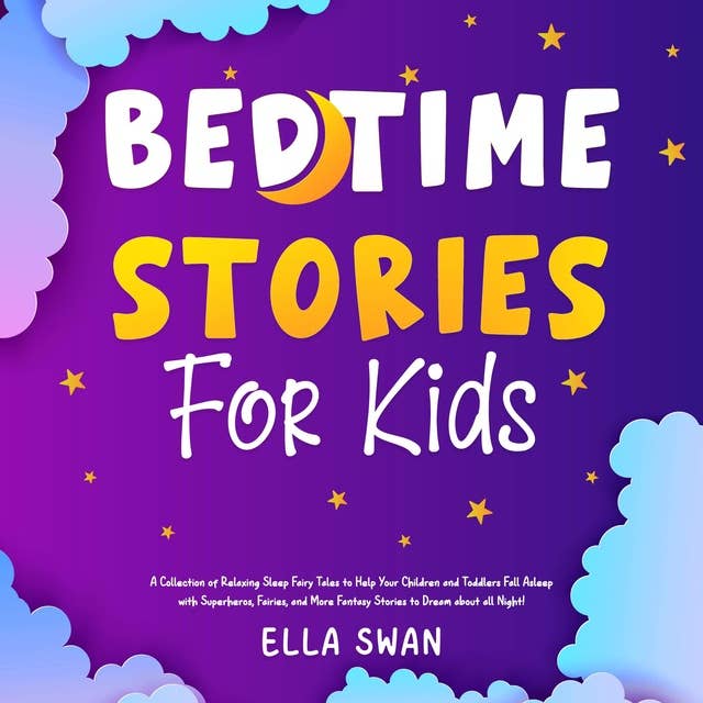 Bedtime Stories For Kids: A Collection of Relaxing Sleep Fairy Tales to Help Your Children and Toddlers Fall Asleep with Superheros, Fairies, and More Fantasy Stories to Dream about all Night!