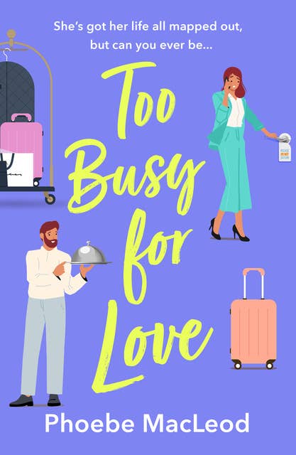 Too Busy for Love: The BRAND NEW hilarious, forced proximity romantic comedy from TOP TEN BESTELLER Phoebe MacLeod for summer 2024