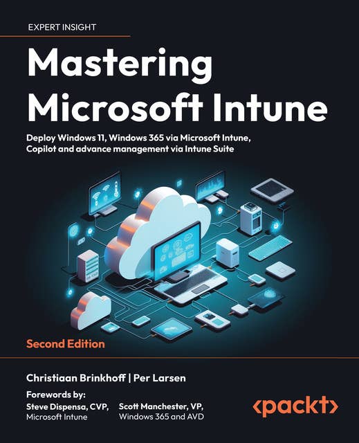 Mastering Microsoft Intune: Deploy Windows 11, Windows 365 via Microsoft Intune, Copilot and advance management via Intune Suite
