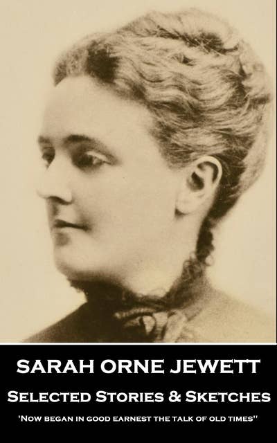 Selected Stories and Sketches by Sarah Orne Jewett: 'Now began in good earnest the talk of old times''